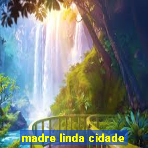 madre linda cidade